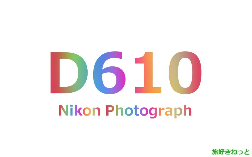 Nikon(ニコン) D610のカメラで撮影された写真と主なスペック