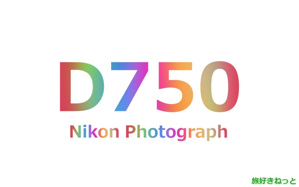 Nikon(ニコン) D750のカメラで撮影された写真と主なスペック