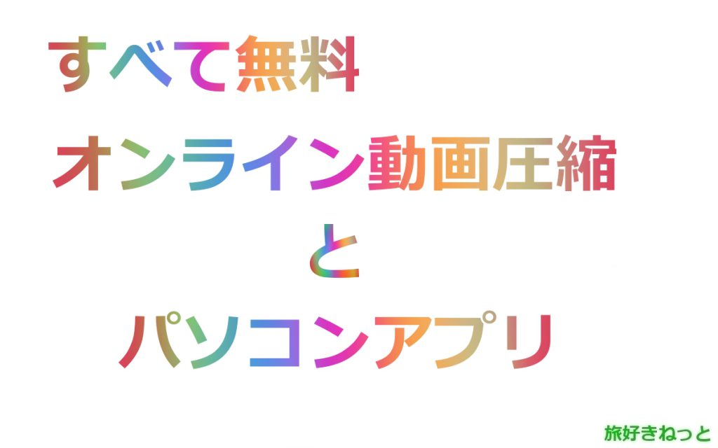 動画圧縮フリーオンラインとパソコンアプリ厳選2選のご紹介と使い方