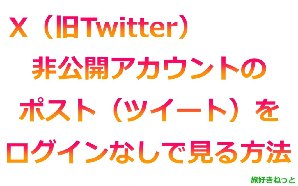 X（旧Twitter）非公開アカウントのポストをログインなしで見る方法